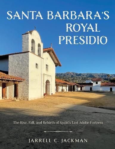 Cover image for The Santa Barbara Presidio: The Rise, Fall, and Rebirth of a California Landmark