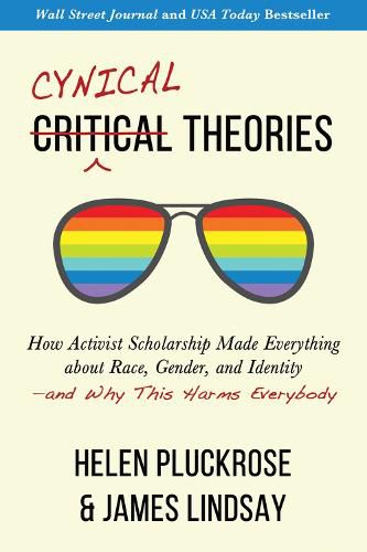 Cynical Theories: How Activist Scholarship Made Everything about Race, Gender, and Identity-and Why This Harms Everybody