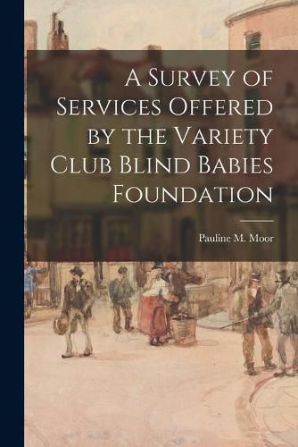 Cover image for A Survey of Services Offered by the Variety Club Blind Babies Foundation