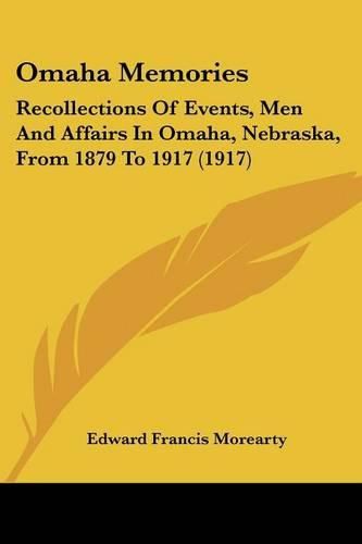 Omaha Memories: Recollections of Events, Men and Affairs in Omaha, Nebraska, from 1879 to 1917 (1917)