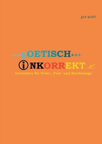 Cover image for Poetisch inkorrekt: Gereimtes fur Feier-, Fest- und Bundestage