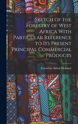 Cover image for Sketch of the Forestry of West Africa With Particular Reference to Its Present Principal Commercial Products