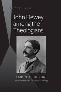 Cover image for John Dewey among the Theologians: with a Foreword by Terry A. Veling