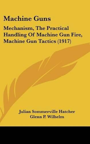 Cover image for Machine Guns: Mechanism, the Practical Handling of Machine Gun Fire, Machine Gun Tactics (1917)