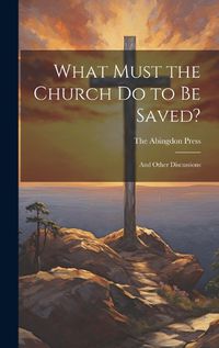 Cover image for What Must the Church do to be Saved?