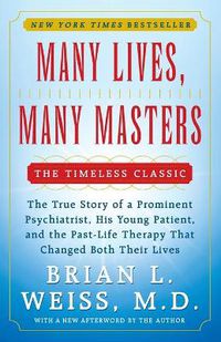 Cover image for Many Lives, Many Masters: The True Story of a Prominent Psychiatrist, His Young Patient, and the Past-Life Therapy That Changed Both Their Lives