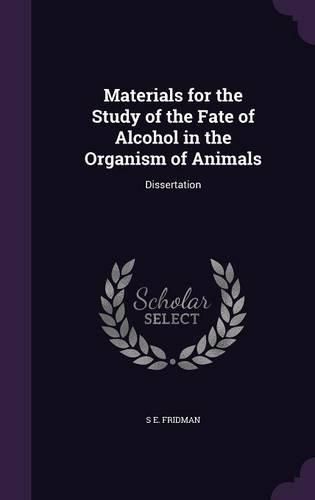 Cover image for Materials for the Study of the Fate of Alcohol in the Organism of Animals: Dissertation