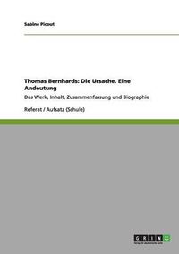 Cover image for Thomas Bernhards: Die Ursache. Eine Andeutung: Das Werk, Inhalt, Zusammenfassung und Biographie