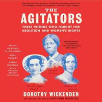 Cover image for The Agitators: Three Friends Who Fought for Abolition and Women's Rights