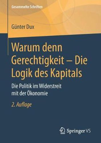 Cover image for Warum Denn Gerechtigkeit - Die Logik Des Kapitals: Die Politik Im Widerstreit Mit Der OEkonomie