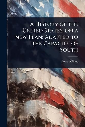 Cover image for A History of the United States, on a new Plan; Adapted to the Capacity of Youth