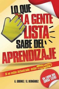 Cover image for Lo Que La Gente Lista Sabe del Aprendizaje: el aprendizaje significativo y el aprendizaje organizacional como fundamentos del desarrollo personal: Aprendizaje Creativo al maximo nivel