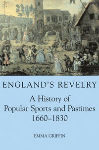 Cover image for England's Revelry: A History of Popular Sports and Pastimes, 1660-1830