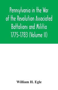 Cover image for Pennsylvania in the War of the Revolution Associated Battalions and Militia 1775-1783 (Volume II)