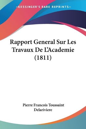 Cover image for Rapport General Sur Les Travaux de L'Academie (1811)