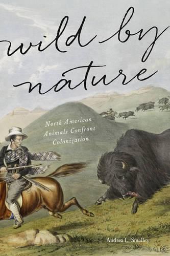 Cover image for Wild by Nature: North American Animals Confront Colonization