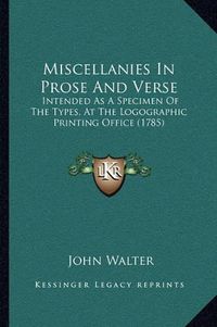 Cover image for Miscellanies in Prose and Verse: Intended as a Specimen of the Types, at the Logographic Printing Office (1785)