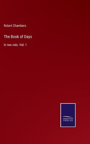 The Book of Days: In two vols. Vol. 1