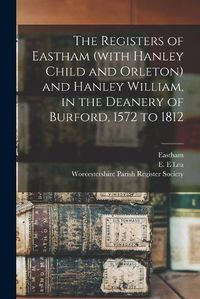 Cover image for The Registers of Eastham (with Hanley Child and Orleton) and Hanley William, in the Deanery of Burford, 1572 to 1812