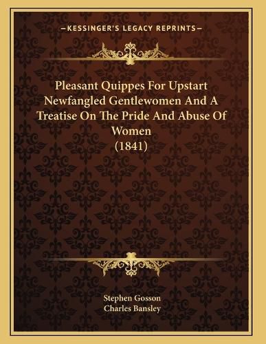 Cover image for Pleasant Quippes for Upstart Newfangled Gentlewomen and a Treatise on the Pride and Abuse of Women (1841)