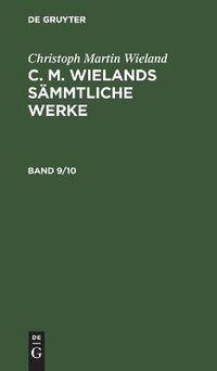 Cover image for Christoph Martin Wieland: C. M. Wielands Sammtliche Werke. Band 9/10