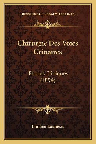 Chirurgie Des Voies Urinaires: Etudes Cliniques (1894)