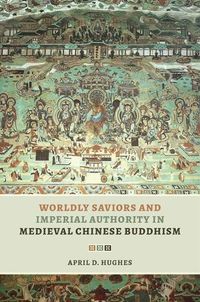 Cover image for Worldly Saviors and Imperial Authority in Medieval Chinese Buddhism