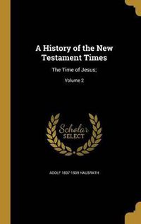 Cover image for A History of the New Testament Times: The Time of Jesus;; Volume 2