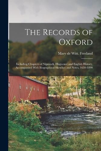 Cover image for The Records of Oxford; Including Chapters of Nipmuck, Huguenot and English History, Accompanied With Biographical Sketches and Notes, 1630-1890