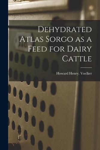 Cover image for Dehydrated Atlas Sorgo as a Feed for Dairy Cattle