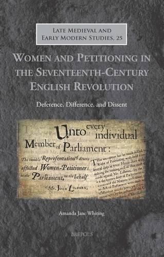 Women and Petitioning in the Seventeenth-Century English Revolution: Deference, Difference, and Dissent