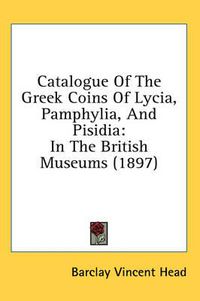 Cover image for Catalogue of the Greek Coins of Lycia, Pamphylia, and Pisidia: In the British Museums (1897)