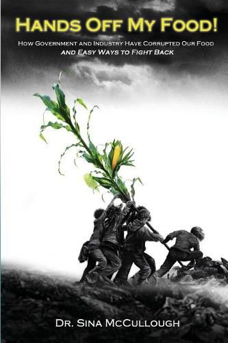 Cover image for Hands Off My Food!: How Government and Industry Have Corrupted Our Food and Easy Ways to Fight Back