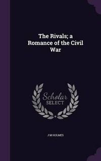 Cover image for The Rivals; A Romance of the Civil War