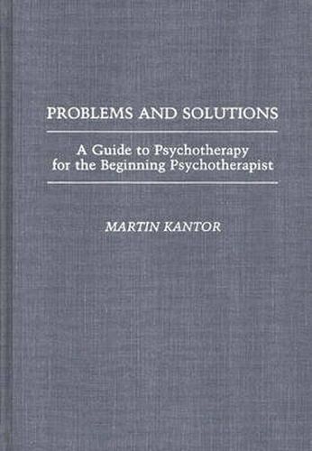 Cover image for Problems and Solutions: A Guide to Psychotherapy for the Beginning Psychotherapist