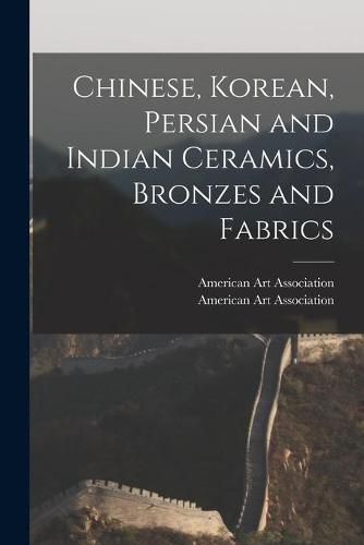 Chinese, Korean, Persian and Indian Ceramics, Bronzes and Fabrics