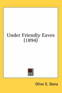 Cover image for Under Friendly Eaves (1894)