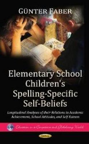 Cover image for Elementary School Children's Spelling-Specific Self-Beliefs: Longitudinal Analyses of their Relations to Academic Achievement, School Attitudes & Self-Esteem