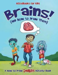 Cover image for Brains! (And How to Draw Them): A How to Draw Zombies Activity Book