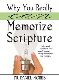 Cover image for Why You Really Can Memorize Scripture: Understand and Unlock Your Mind's Natural Ability to Memorize Long Passages