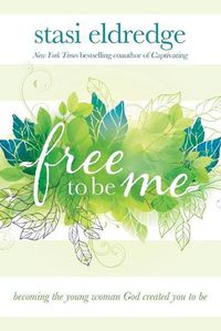 Cover image for Free to Be Me: Becoming the Young Woman God Created You to Be