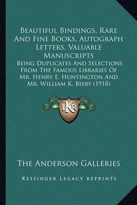 Cover image for Beautiful Bindings, Rare and Fine Books, Autograph Letters, Valuable Manuscripts: Being Duplicates and Selections from the Famous Libraries of Mr. Henry E. Huntington and Mr. William K. Bixby (1918)