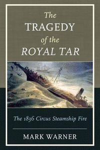 Cover image for The Tragedy of the Royal Tar: The 1836 Circus Steamship Fire