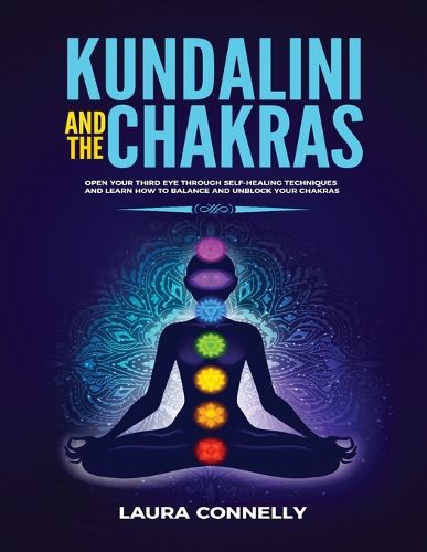 Cover image for Kundalini and the Chakras: Open Your Third Eye Through Self-Healing Techniques and Learn How to Balance and Unblock Your Chakras