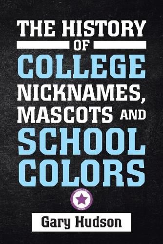 Cover image for The History of College Nicknames, Mascots and School Colors