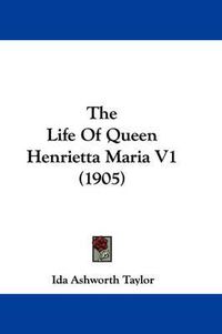 Cover image for The Life of Queen Henrietta Maria V1 (1905)