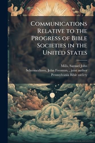 Cover image for Communications Relative to the Progress of Bible Societies in the United States