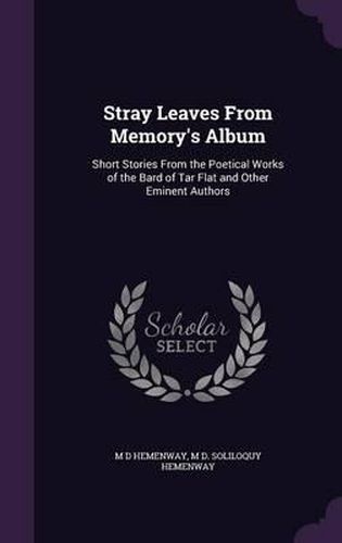 Cover image for Stray Leaves from Memory's Album: Short Stories from the Poetical Works of the Bard of Tar Flat and Other Eminent Authors