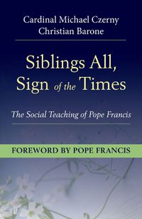 Cover image for Siblings All, Sign of the Times: The Social Teaching of Pope Francis