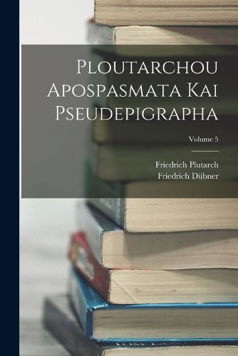 Cover image for Ploutarchou Apospasmata Kai Pseudepigrapha; Volume 5